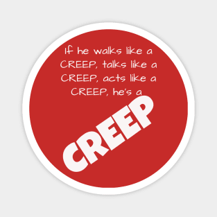 If he walks like a CREEP, talks like a CREEP, acts like a CREEP, he’s a CREEP T-Shirt Magnet